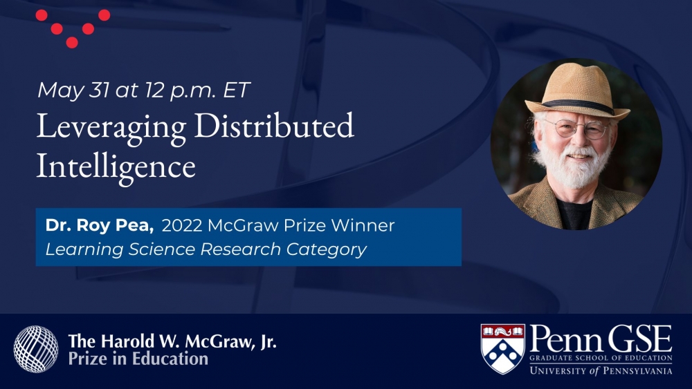 Leveraging Distributed Intelligence” webinar on May 31st at 12:00 p.m. ET with 2022 McGraw Prize Winner, Dr. Roy Pea. A photograph of Roy Pea wearing a straw hat. The McGraw Prize logo, The Harold W. McGraw, Jr. Prize in Education logo, the Penn GSE logo against a dark blue background