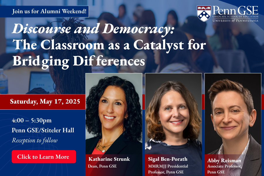 Poster for "Discourse and Democracy: The Classroom as a Catalyst for Bridging Differences" Saturday, May 17, 2025, 4:00 to 5:30 p.m., Penn GSE Building, Stiteler Hall, featuring headshots of speakers Katharine Strunk, Sigal Ben-Porath, and Abby Reisman
