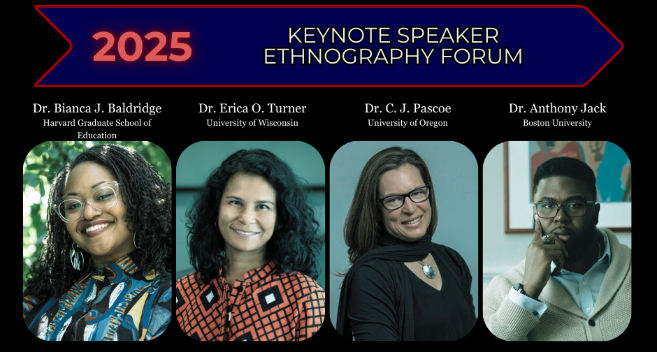 2025 Ethnography in Education Research Forum keynote speakers, from left: Dr. Bianca J. Baldridge (Harvard Graduate School of Education), Dr. Erica O. Turner (University of Wisconsin), Dr. C. J. Pascoe (University of Oregon), and Dr. Anthony Jack (Boston University)