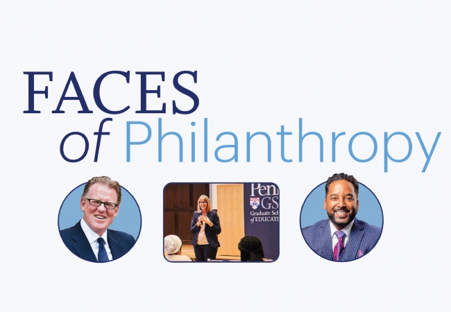 The words "Faces of Philanthropy" above headshots of David M. Brush and John Henry and a photo of Catherine Jerie holding a microphone and speaking in front of a Penn GSE banner