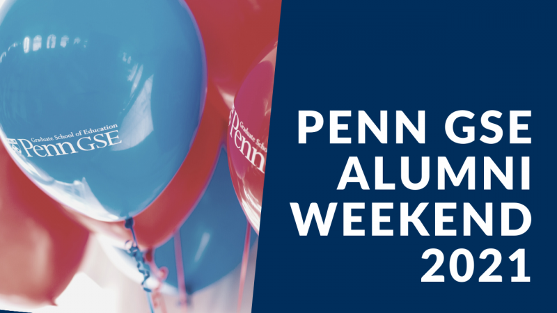 A photo of red and blue balloons with the Penn GSE logo appears beside a blue panel that says “Penn GSE Alumni Weekend 2021.”