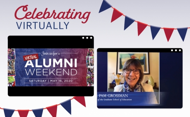 The headline “Celebrating Virtually” and red and blue pennants appear above screenshots of two event videos. The screenshot on the left says. “Join us for a virtual Alumni Weekend Saturday May 16. 2020.” The screenshot on the right shows Dean Grossman smiling above the words “Dean Pam Grossman of the Graduate School of Education.”]