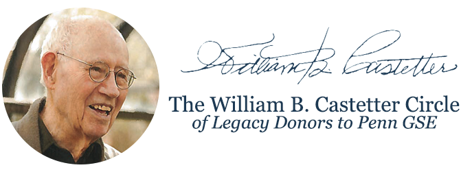 Picture of a white-haired man with glasses next to his signature and the words “The William B. Castetter Circle of Legacy Donors to Penn GSE”